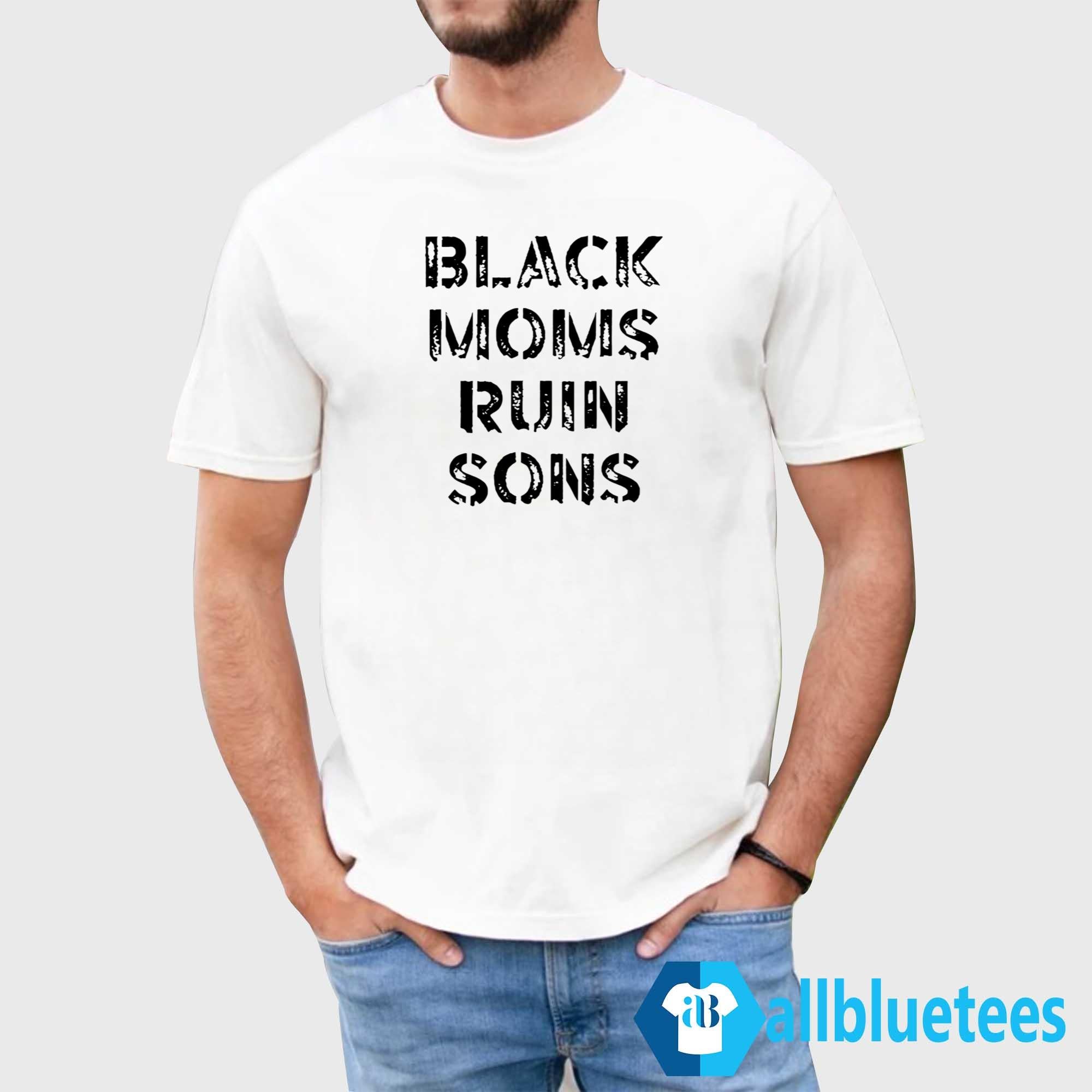 Black Moms Ruin Sons Shirt