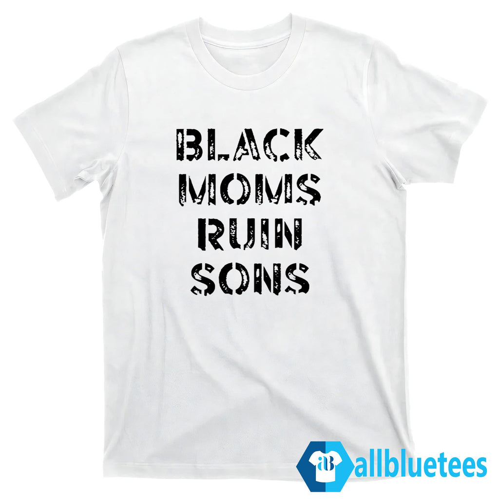 Black Moms Ruin Sons Shirt