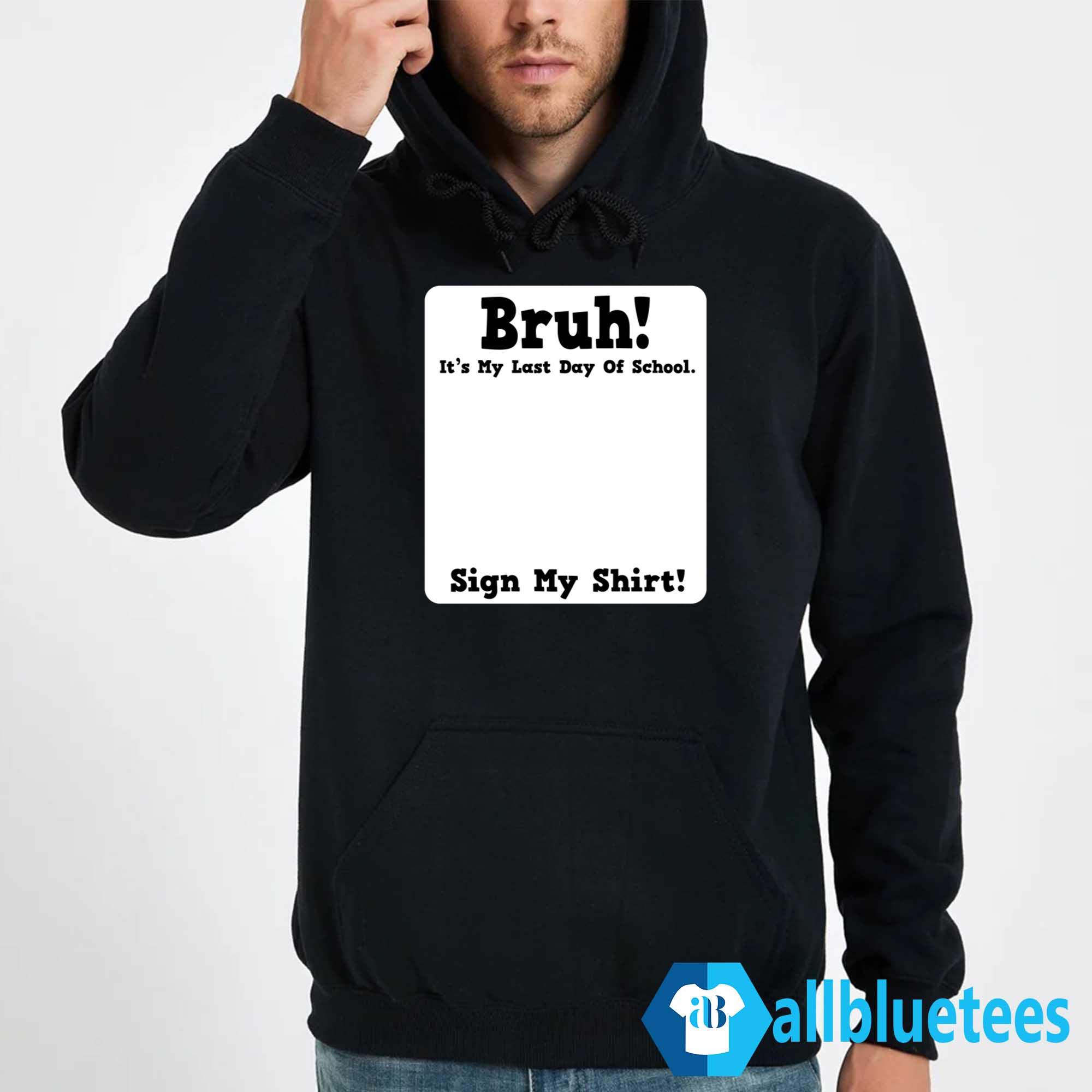 Bruh It’s My Last Day Of School Sign My Shirt
