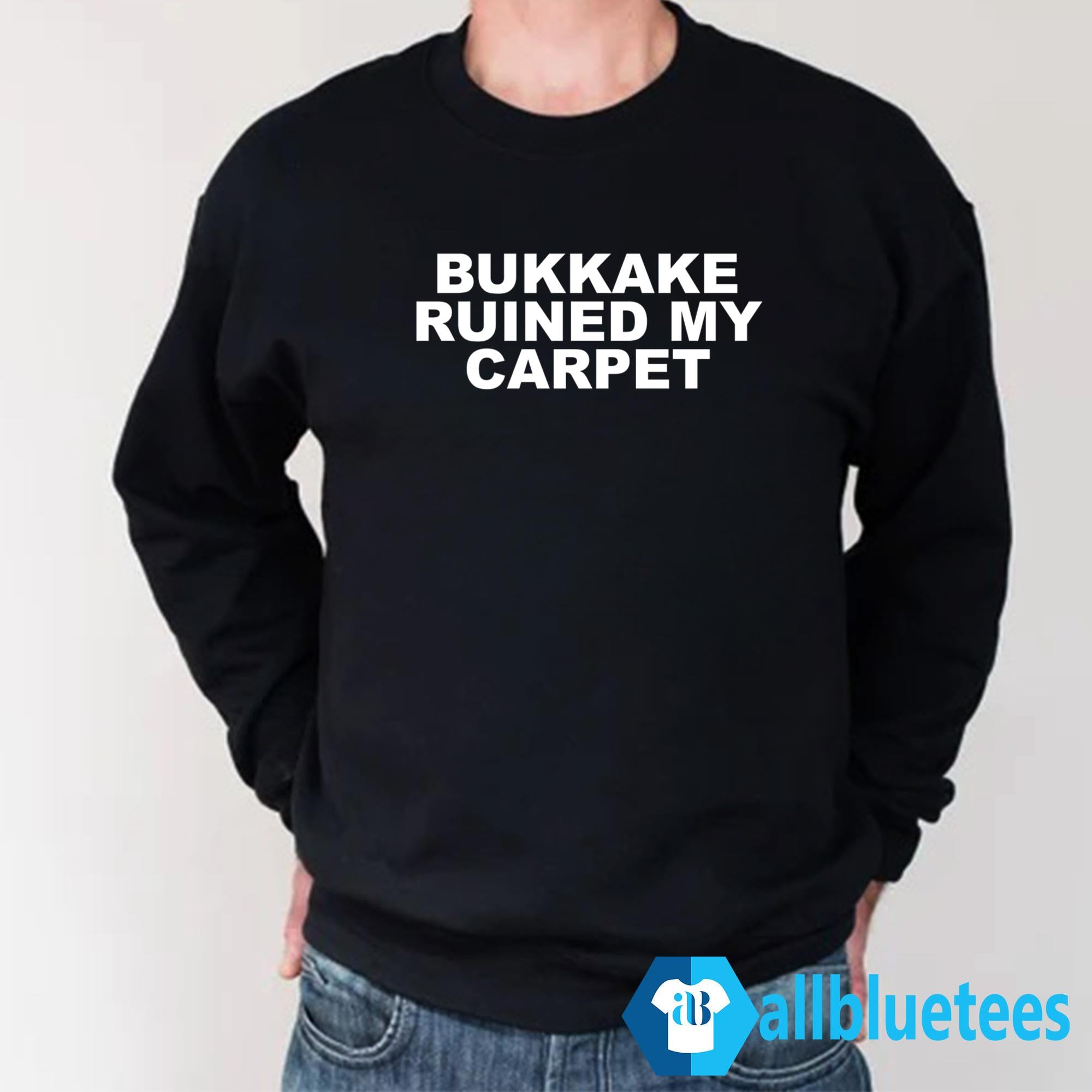 Bukkake Ruined My Carpet Shirt