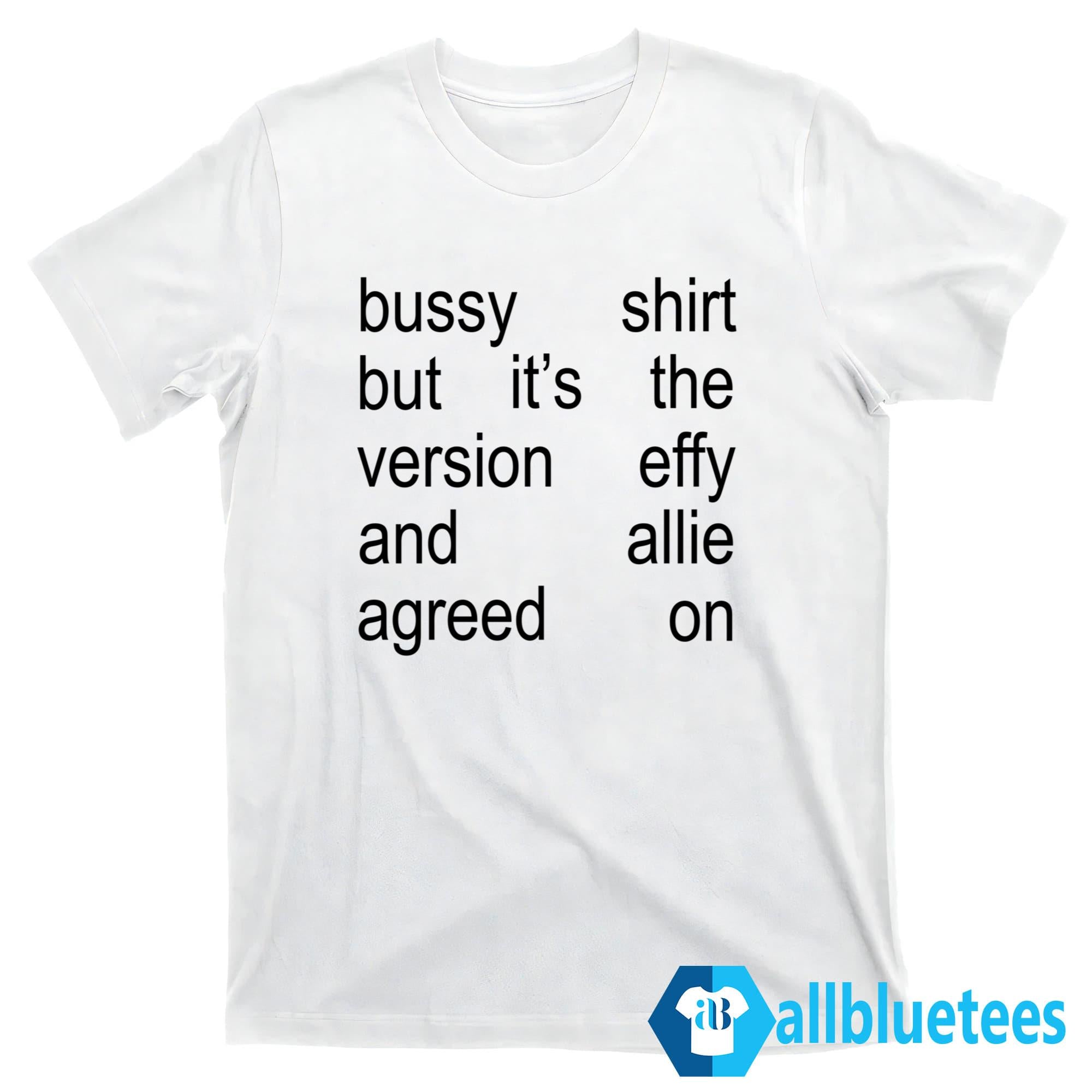 Bussy Shirt But It’s The Version Effy And Allie Agreed On Shirt