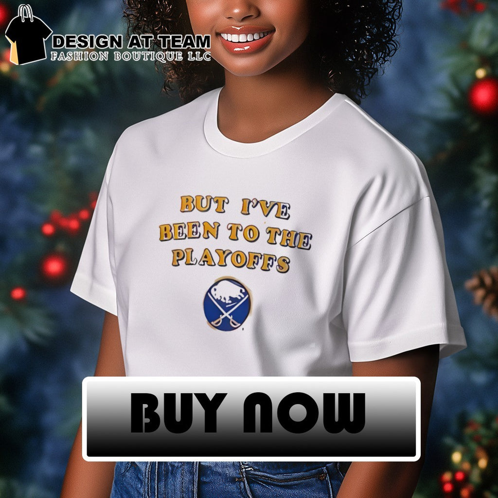But I’ve Been To The Playoffs Buffalo Sabres Hockey 2026 shirt