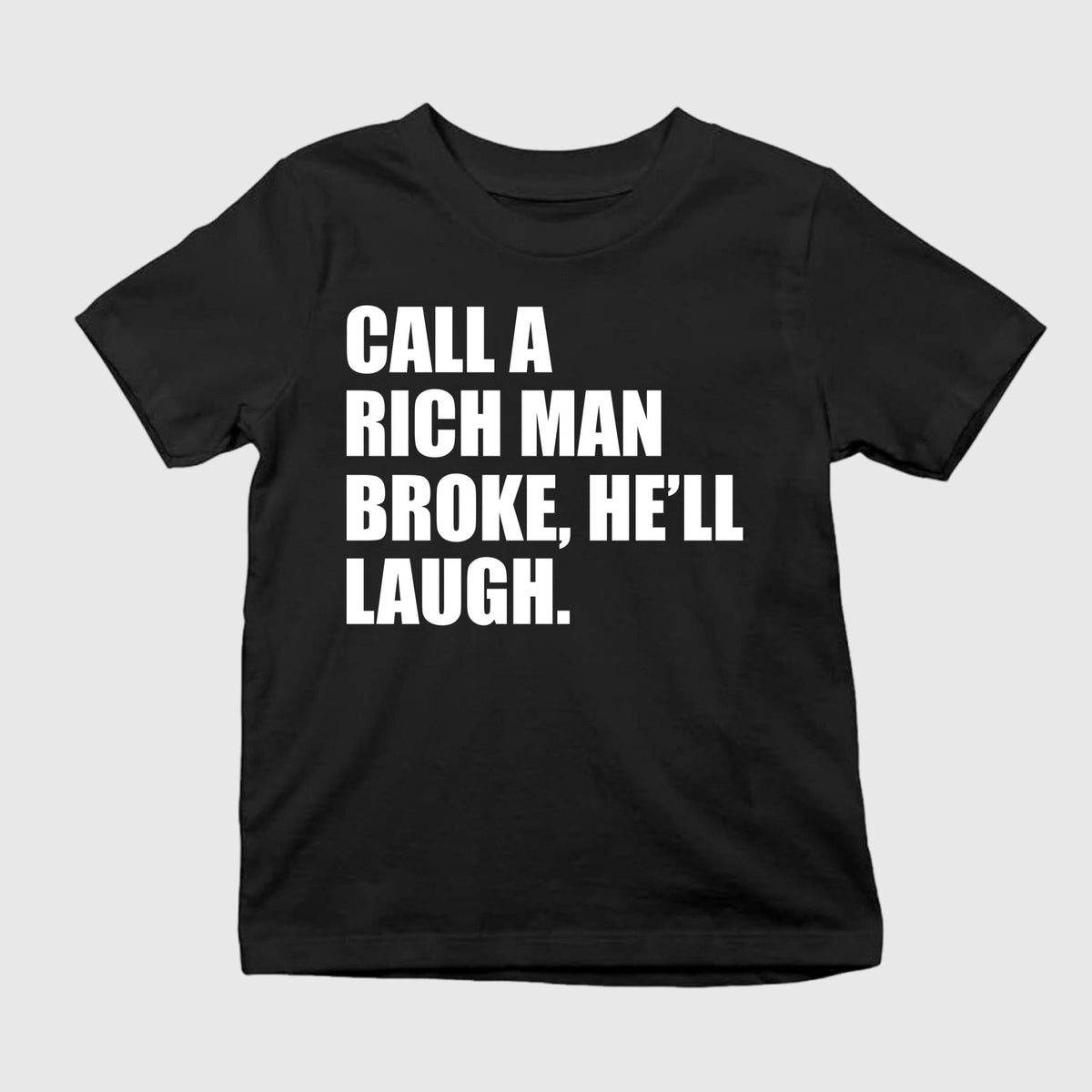 Call A Rich Man Broke He’ll Laugh Shirt