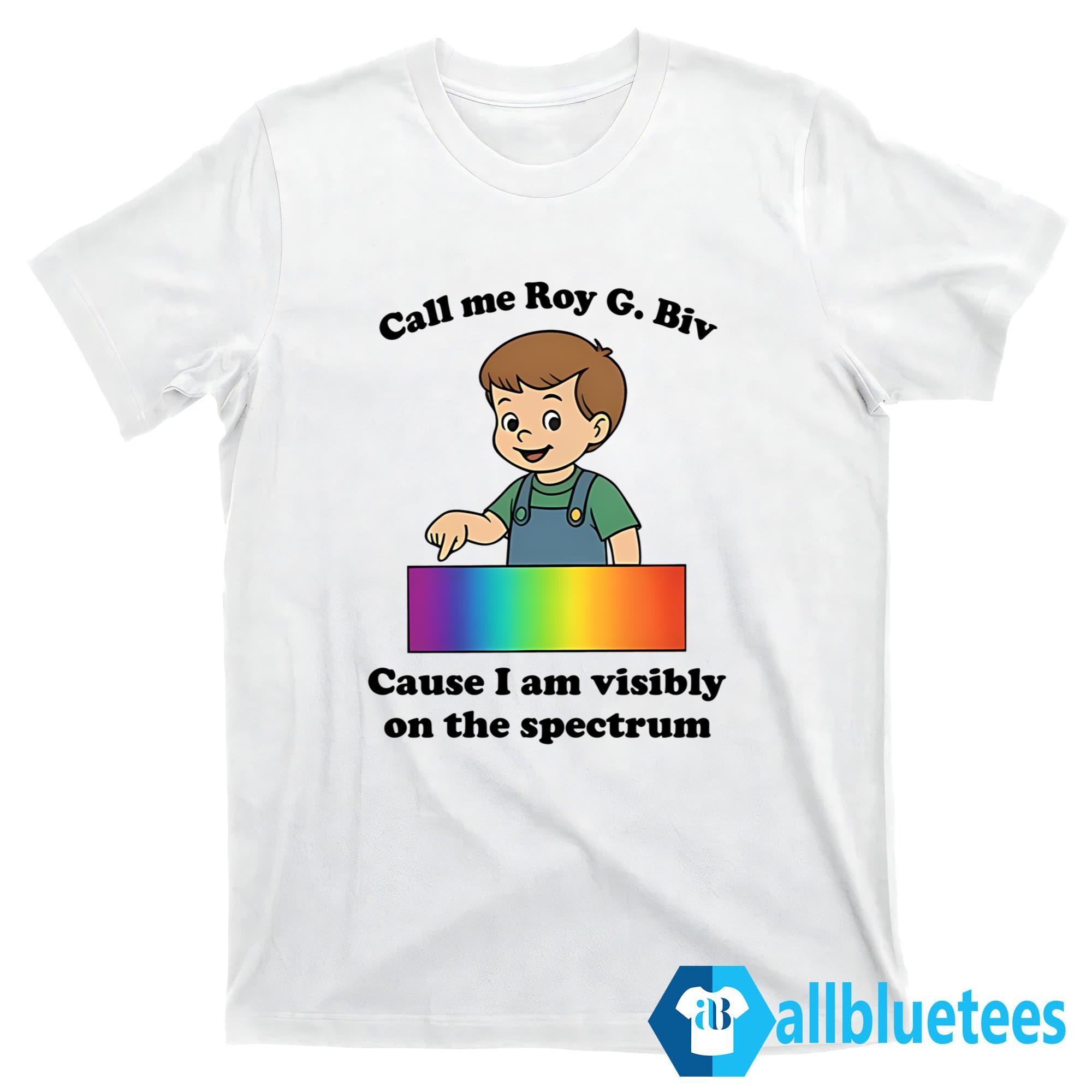 Call Me Roy G. Biv Cause I Am Visibly On The Spectrum Shirt