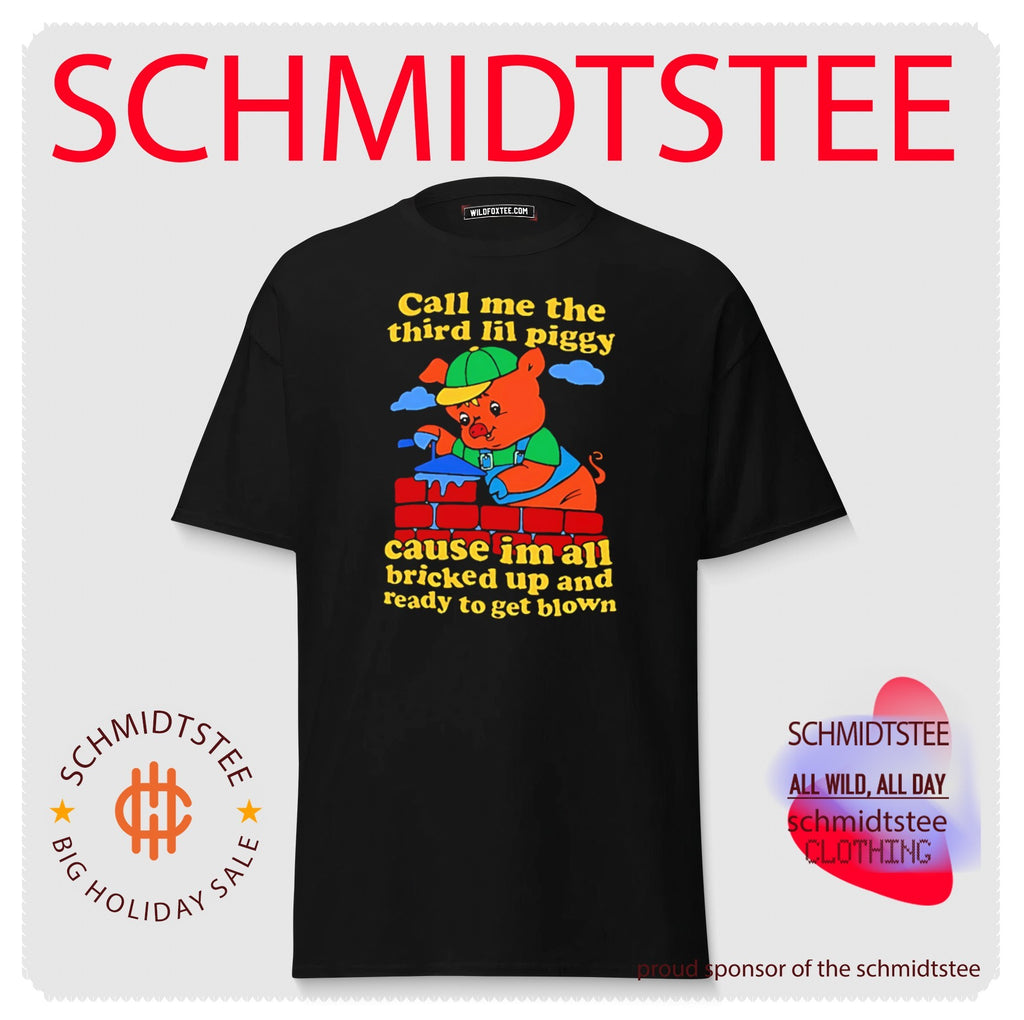 Call me the third lil piggy cause I’m all bricked up and ready to get blown shirt