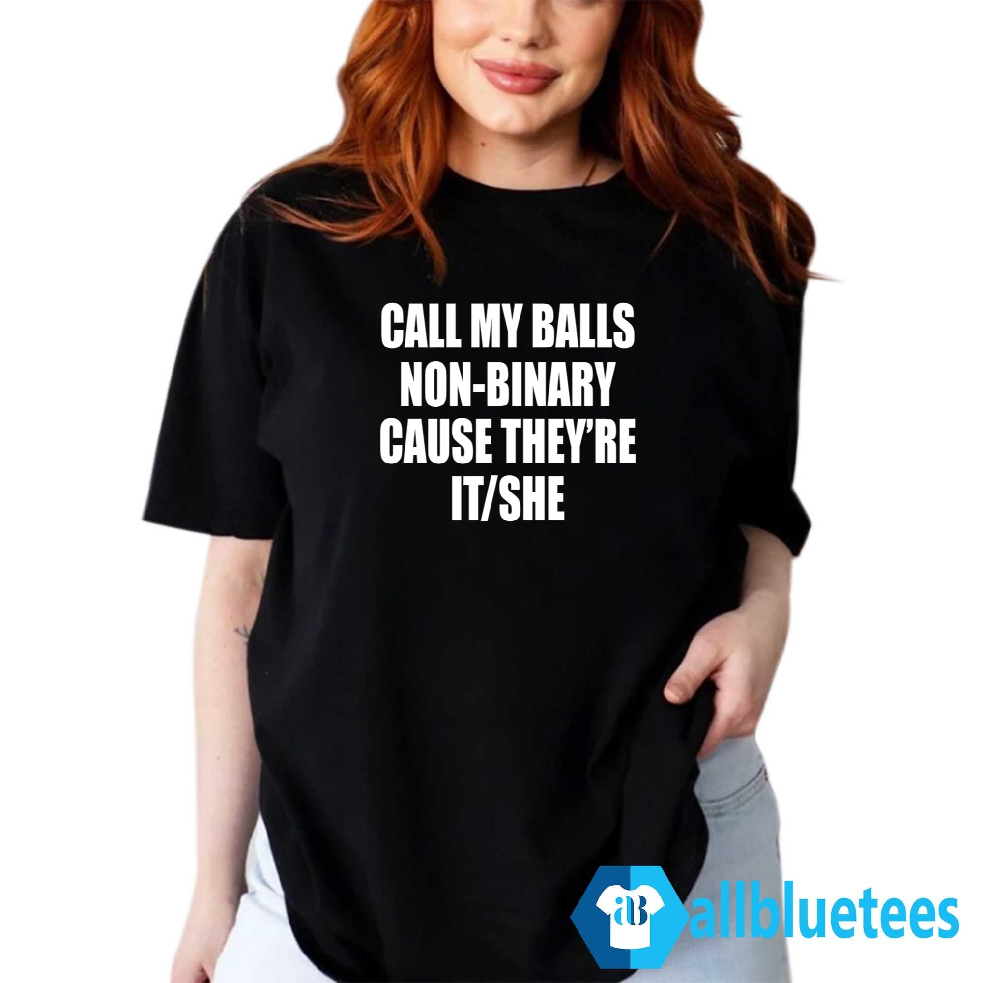 Call My Balls Non-Binary Cause They’re It She Shirt