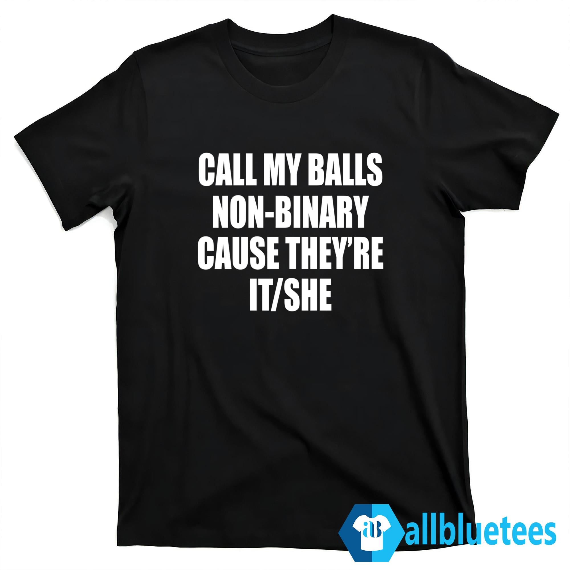 Call My Balls Non-Binary Cause They’re It She Shirt