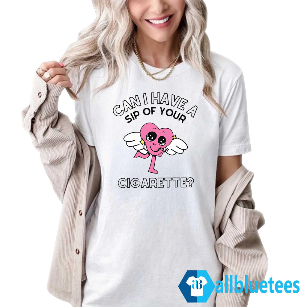 Can I Have A Sip Of Your Cigarette Shirt
