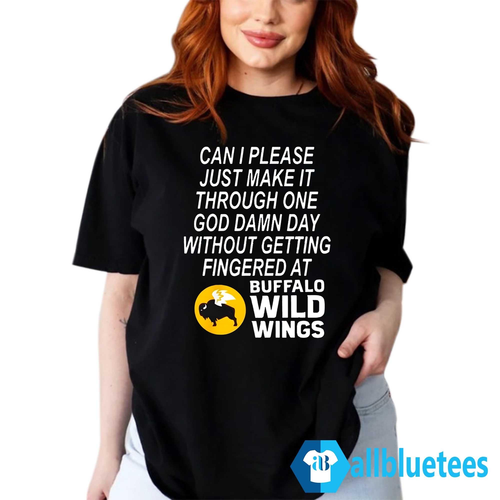 Can I Please Just Make It Through One God Damn Day Without Getting Fingered At Buffalo Wild Wings Shirt