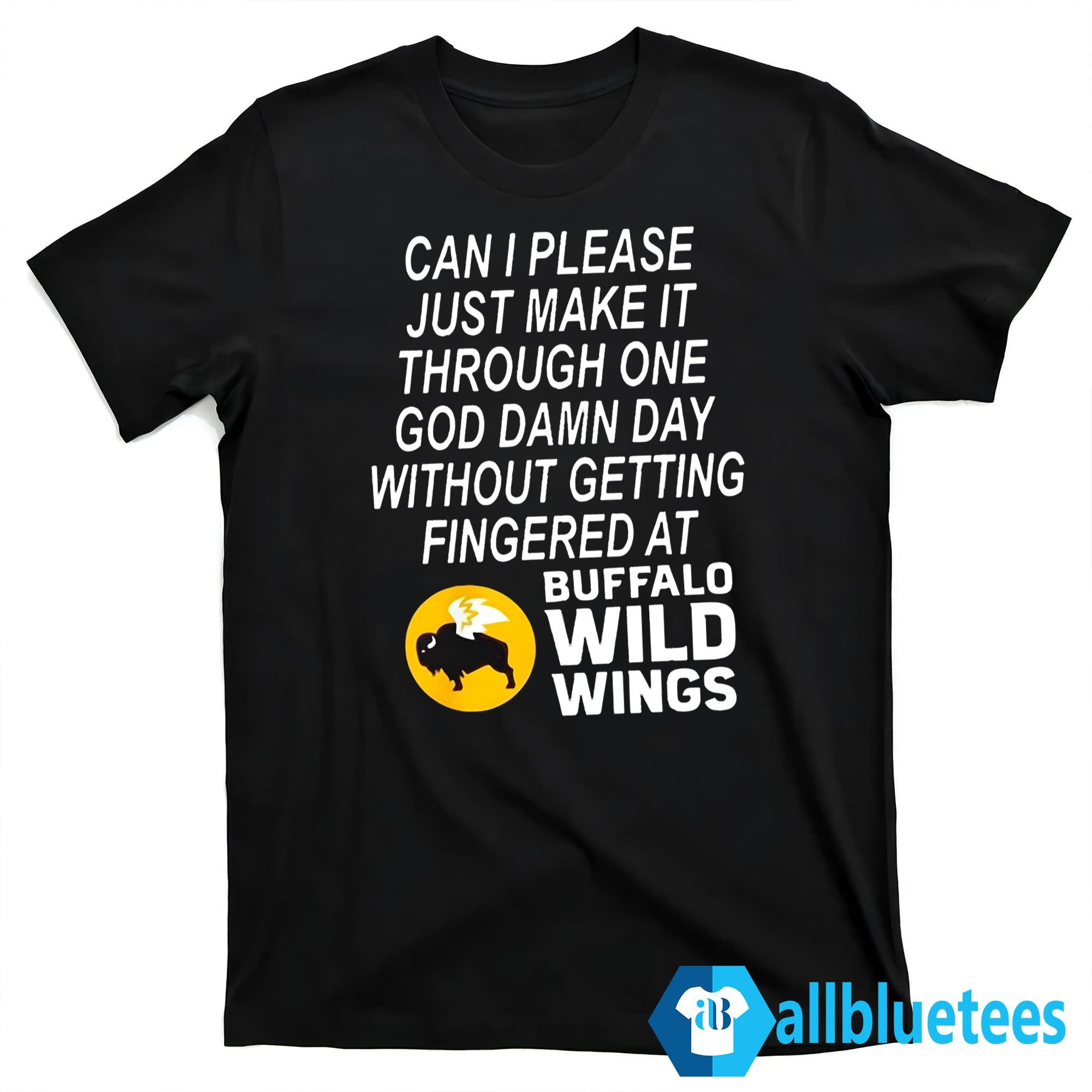 Can I Please Just Make It Through One God Damn Day Without Getting Fingered At Buffalo Wild Wings Shirt