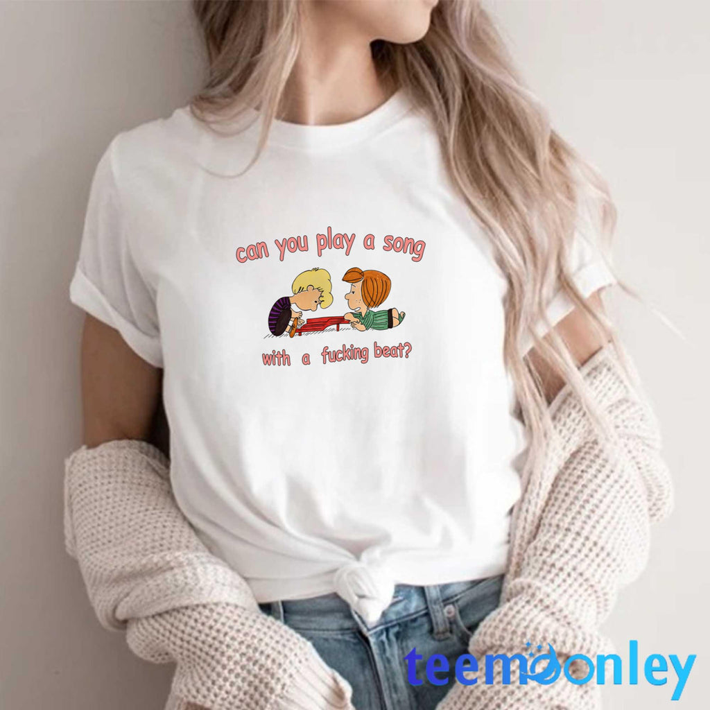 Can You Play A Song With A Fucking Beat Shirt