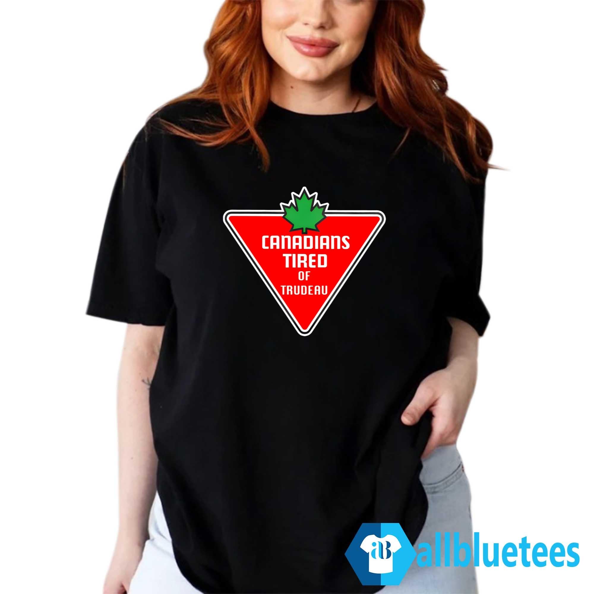 Canadians Tired Of Trudeau Shirt