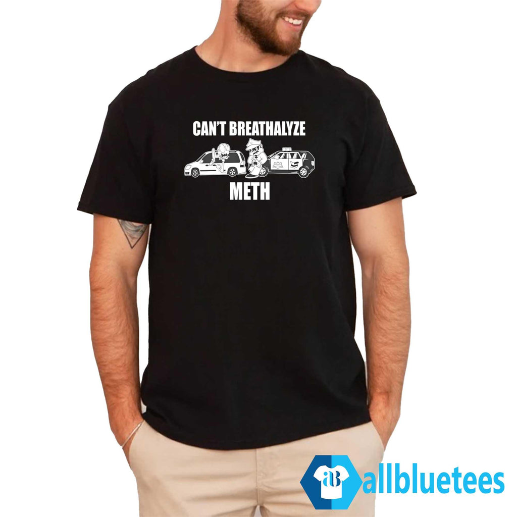 Can’t Breathalyze Meth Shirt