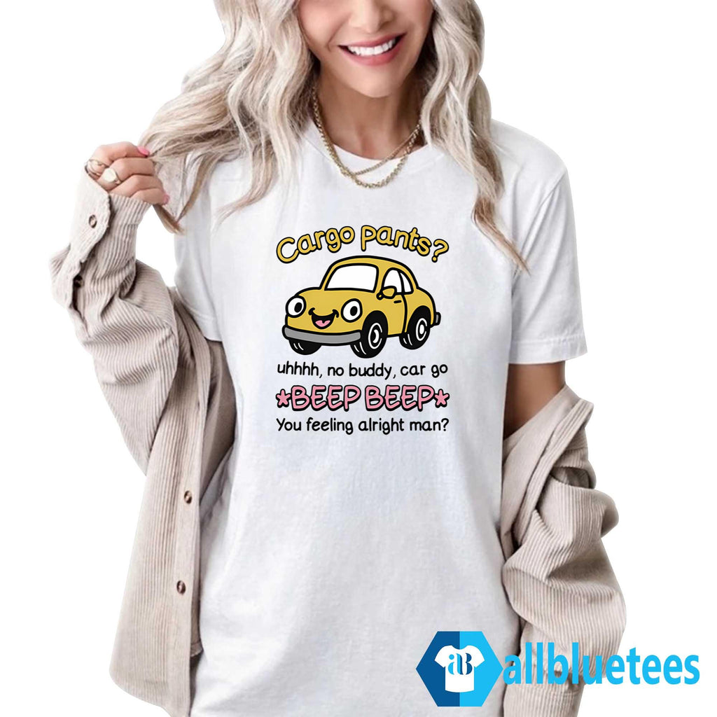 Cargo Pants Uhhh No Buddy Car Go Beep Beep Shirt