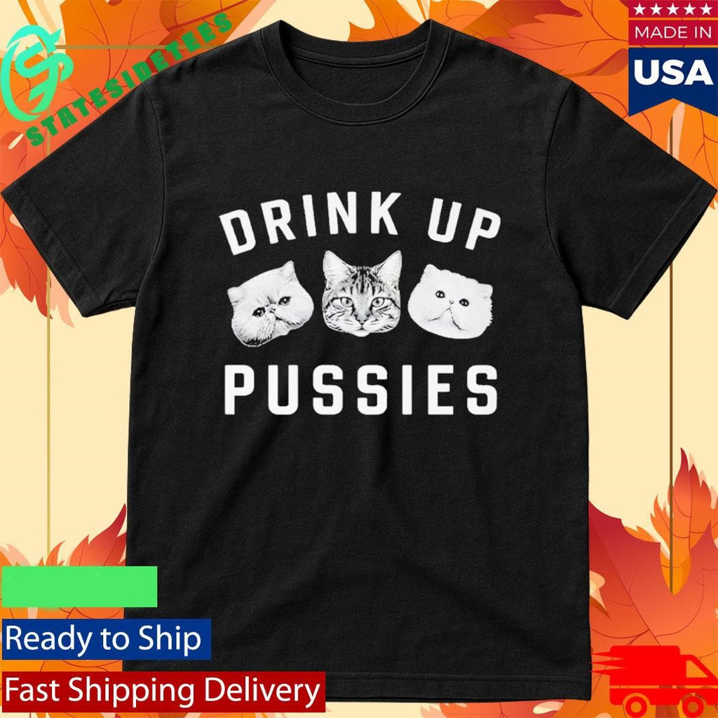 Cat Drink Up Pussies Shirt