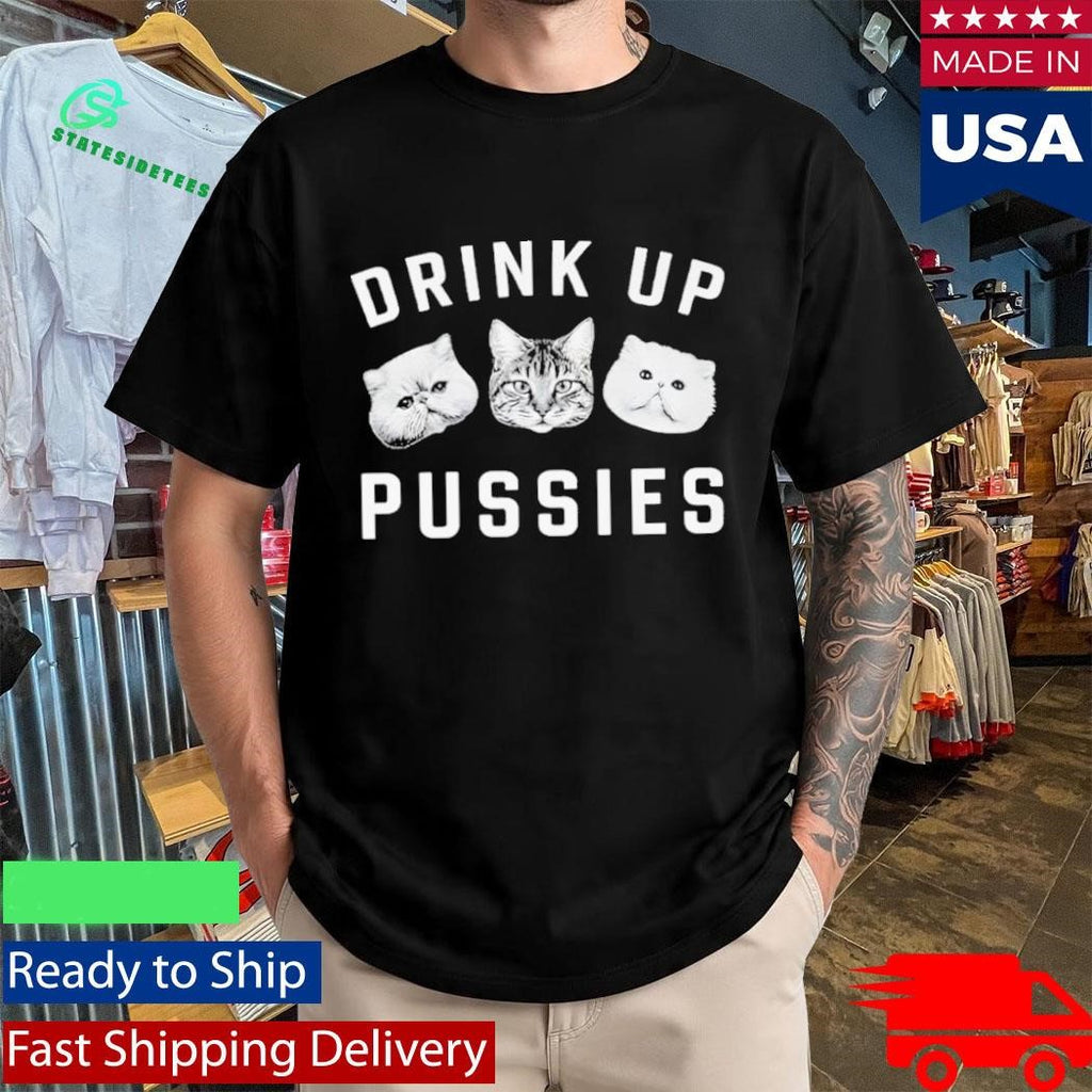 Cat Drink Up Pussies Shirt