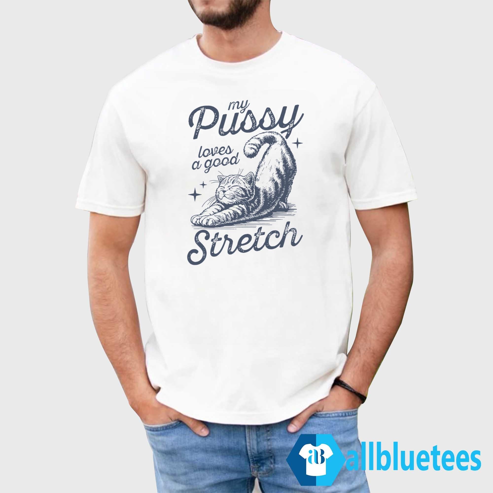 Cat My Pussy Loves A Good Stretch Shirt