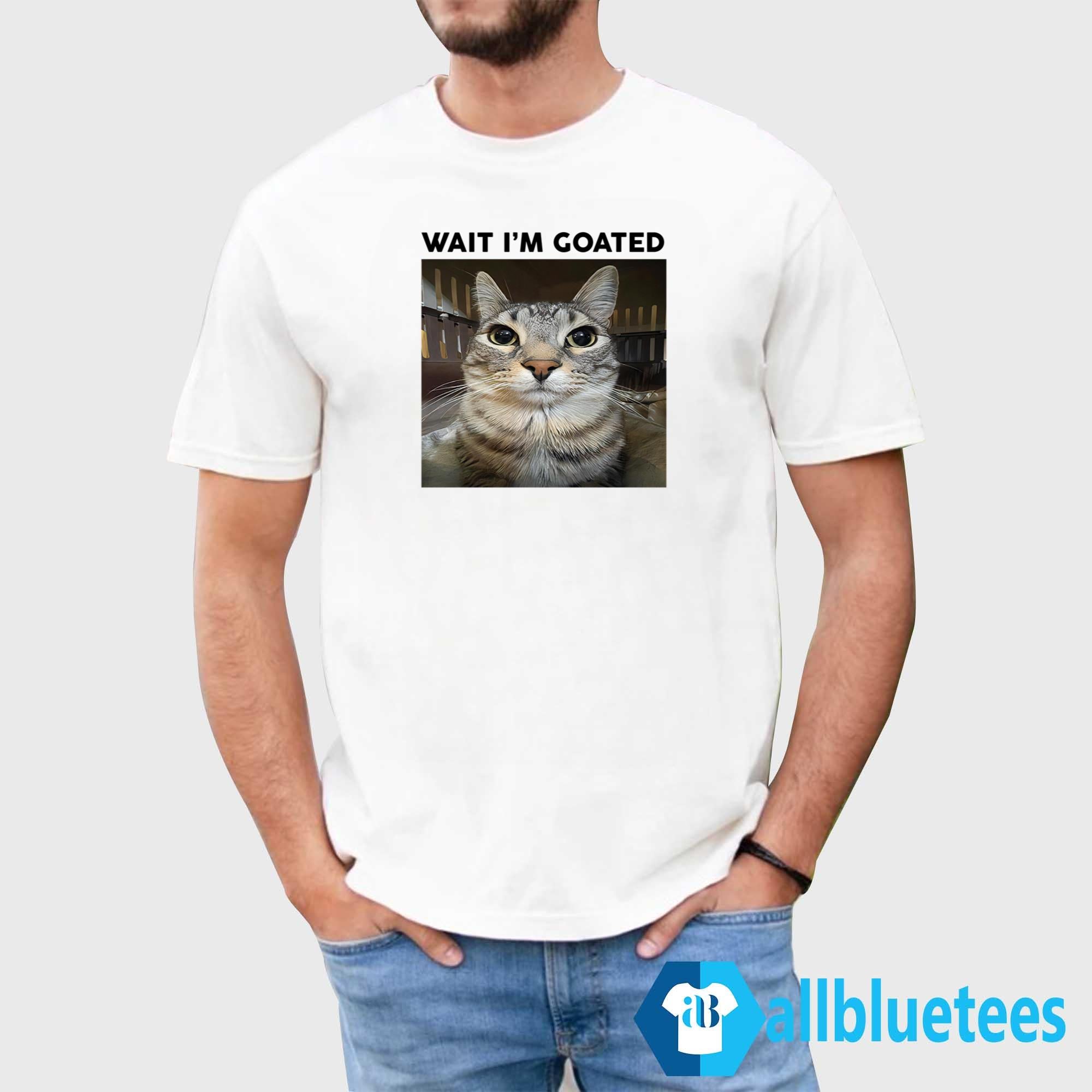 Cat Wait I’m Goated Shirt