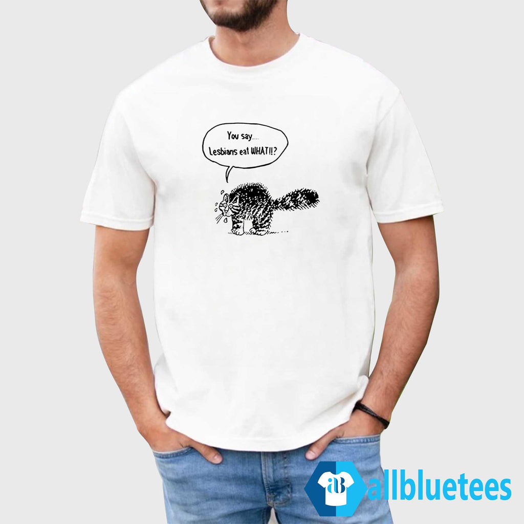 Cat You Say Lesbians Eat What Shirt
