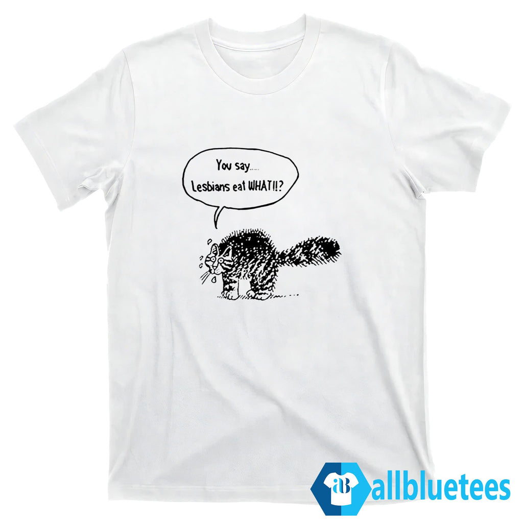 Cat You Say Lesbians Eat What Shirt