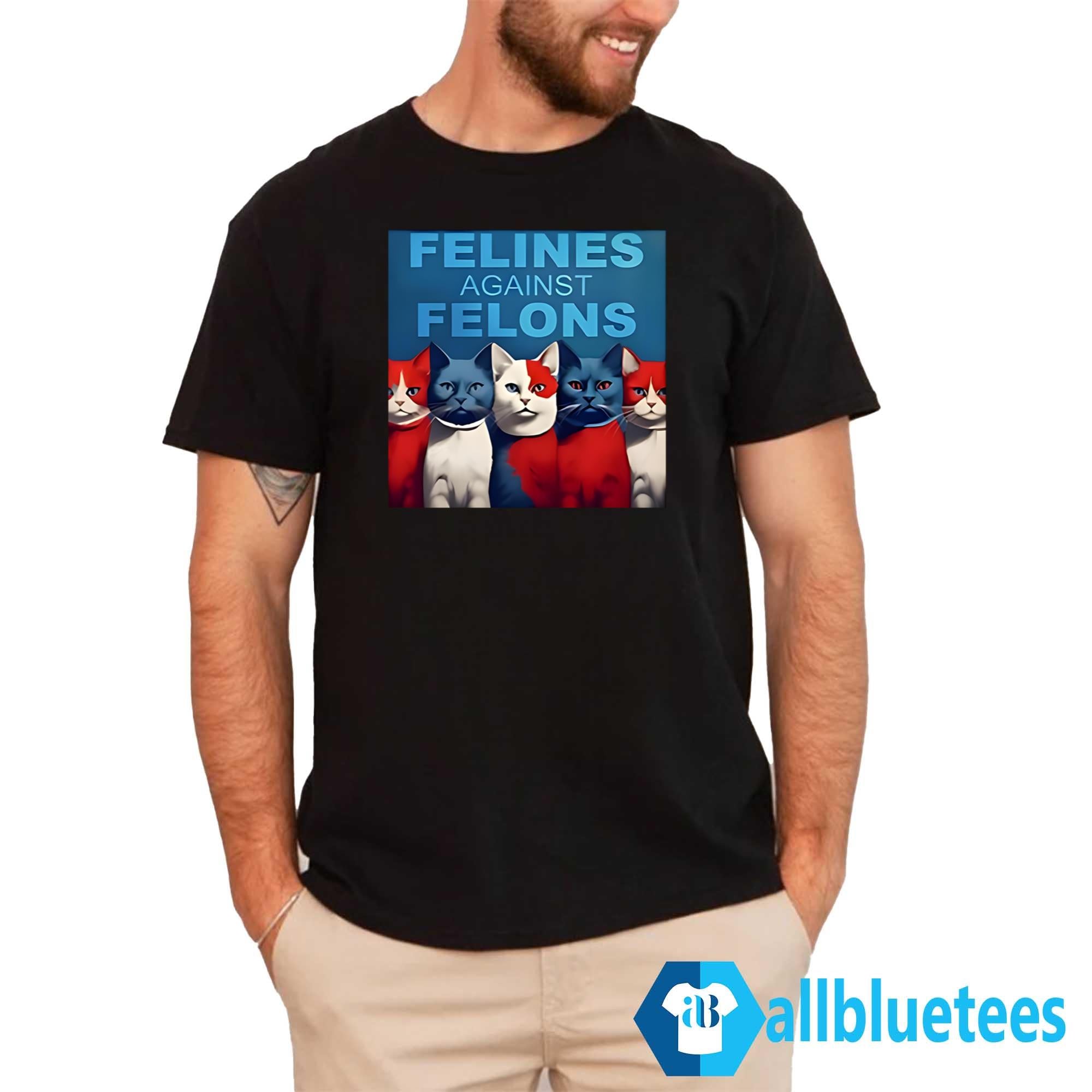 Cats Felines Against Felons Shirt