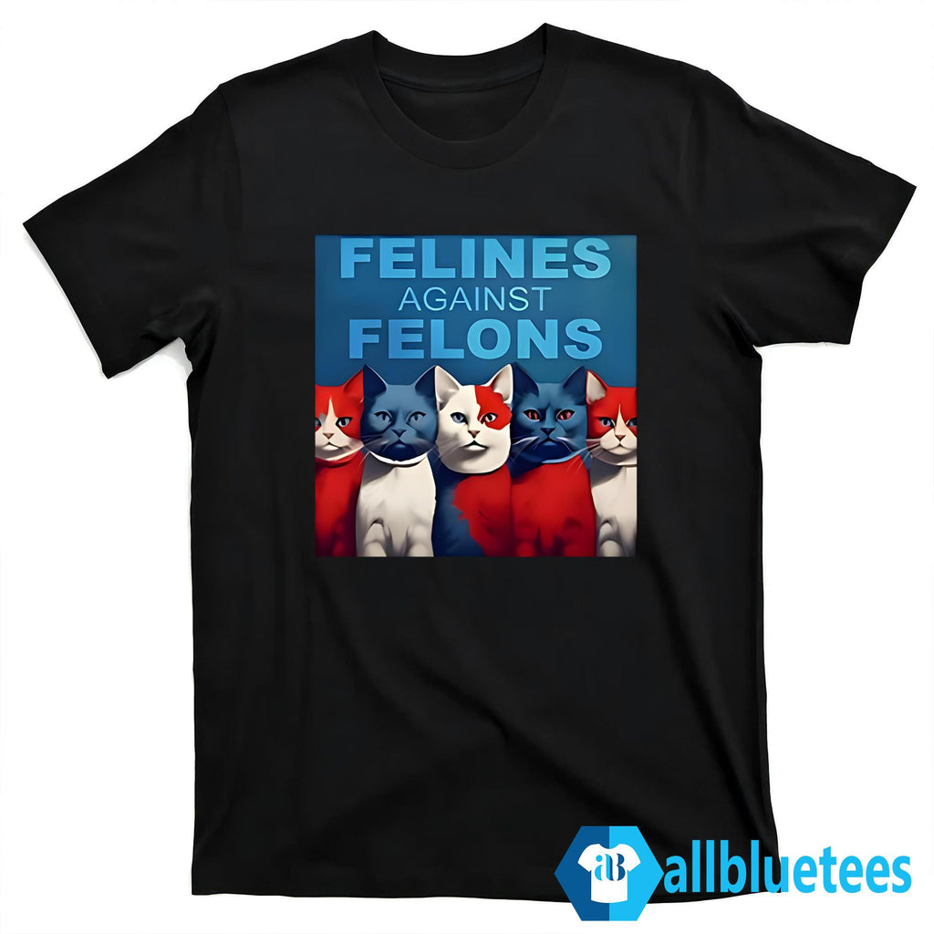 Cats Felines Against Felons Shirt