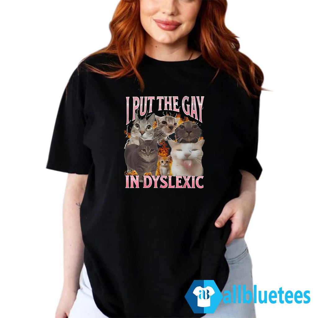 Cats I Put The Gay In Dyslexic Shirt