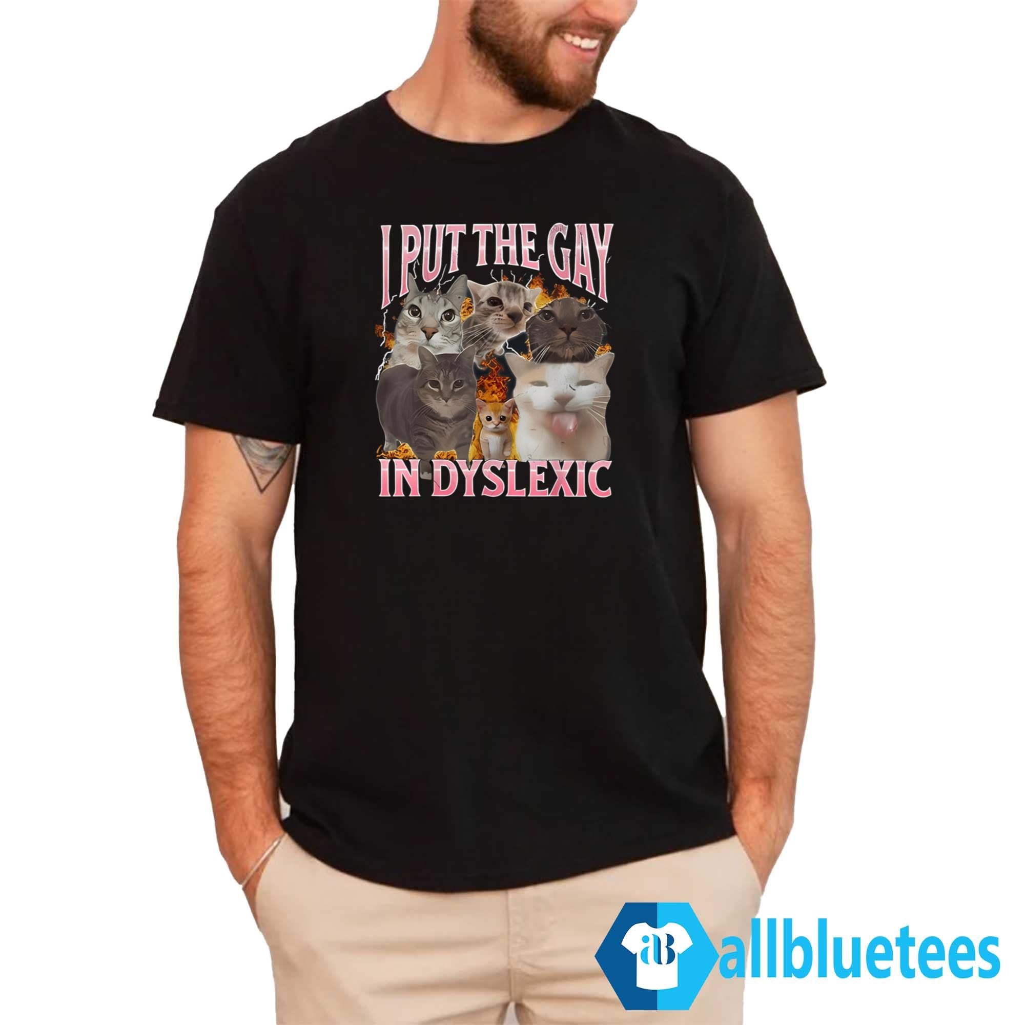 Cats I Put The Gay In Dyslexic Shirt