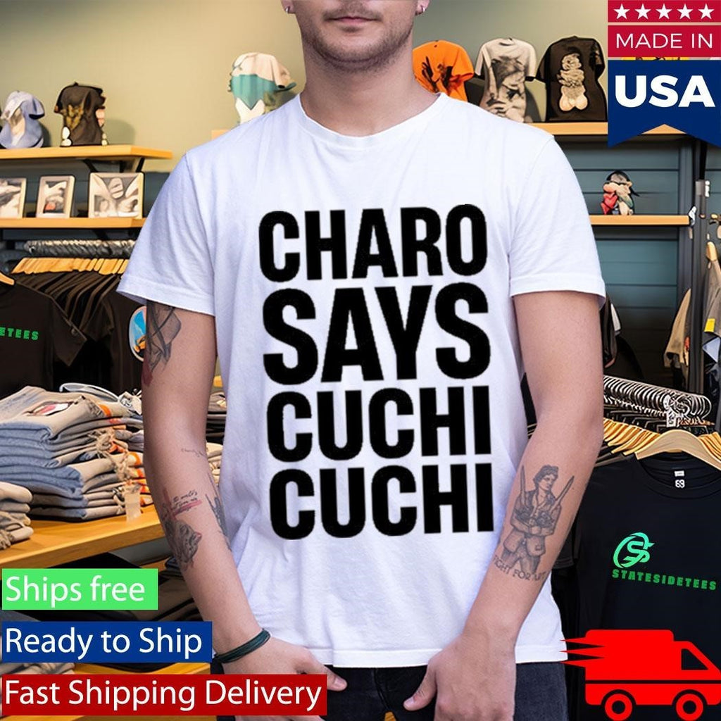 Charo Charo Says Cuchi-Cuchi Shirt