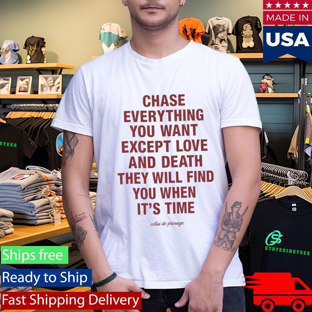 Chase Everything You Want Except Love and Death Shirt