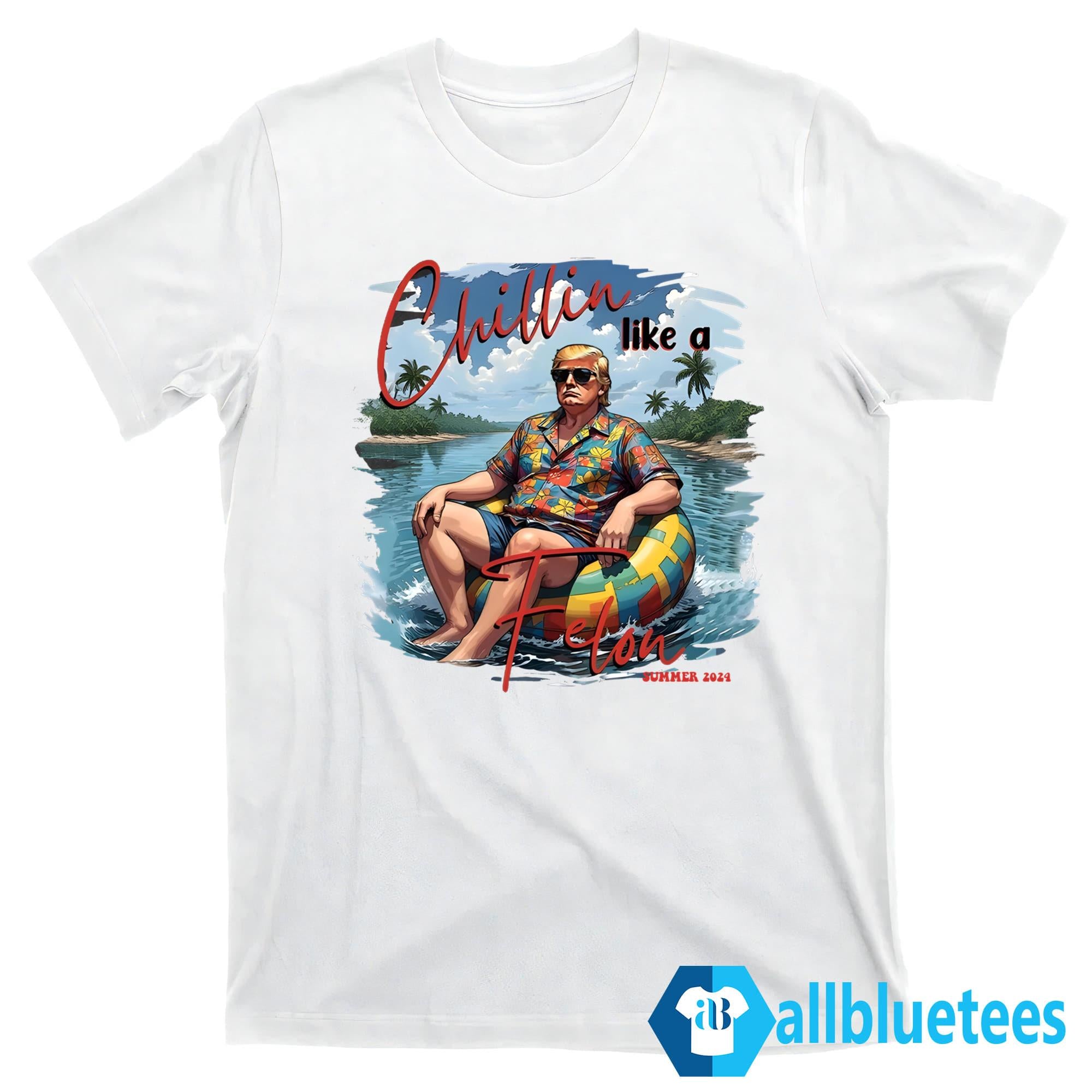 Chillin Like A Felon Summer 2024 Trump Shirt