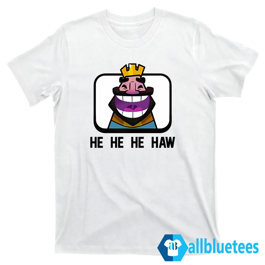 Clash Royale He He He Haw Shirt