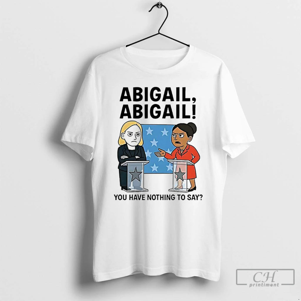 Classic Abigail You Have Nothing To Say T Shirts Hoodie Sweatshirt | PurePodTees.com