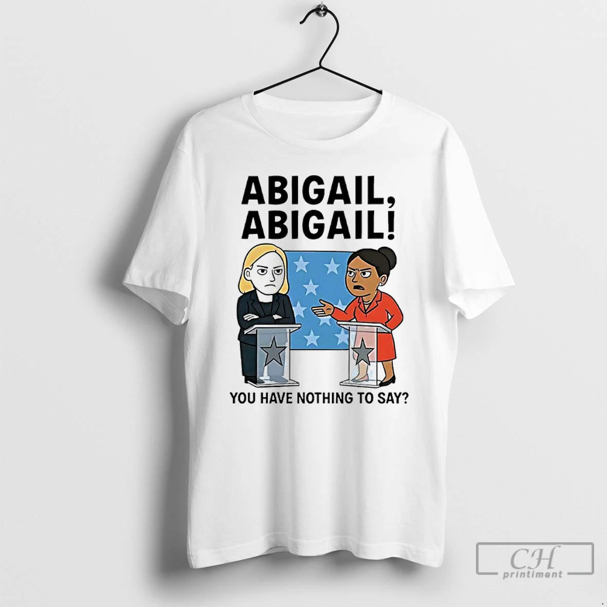 Classic Abigail You Have Nothing To Say T Shirts