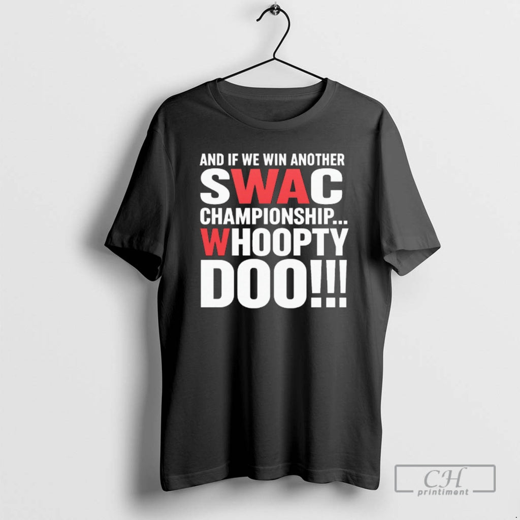 Classic And If We Win Another Swac Championship Whoopty Doo 2025 Shirt Sweater