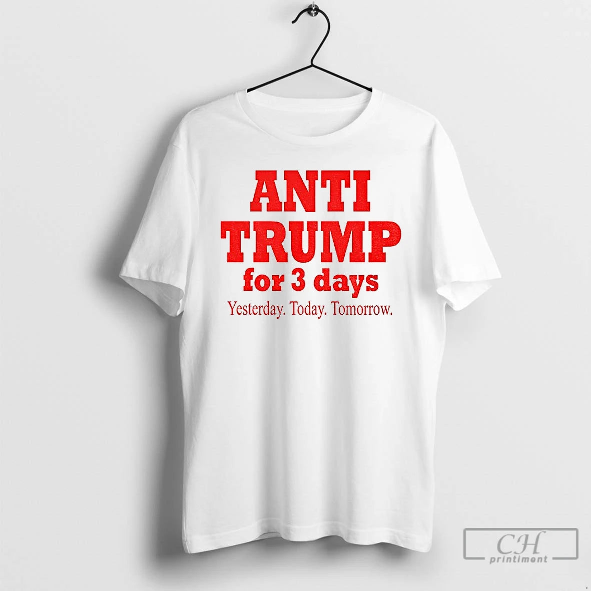 Classic Anti Trump For 3 Days Yesterday Today Tomorrow America Political T Shirts