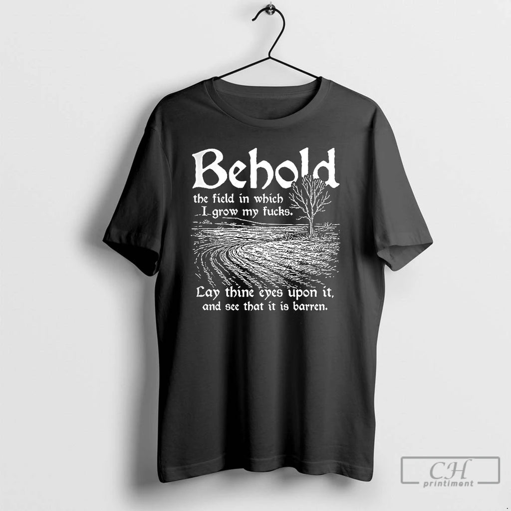 Classic Behold The Field In Which I Grow My Fucks T Shirts Hoodie Sweatshirt | PurePodTees.com