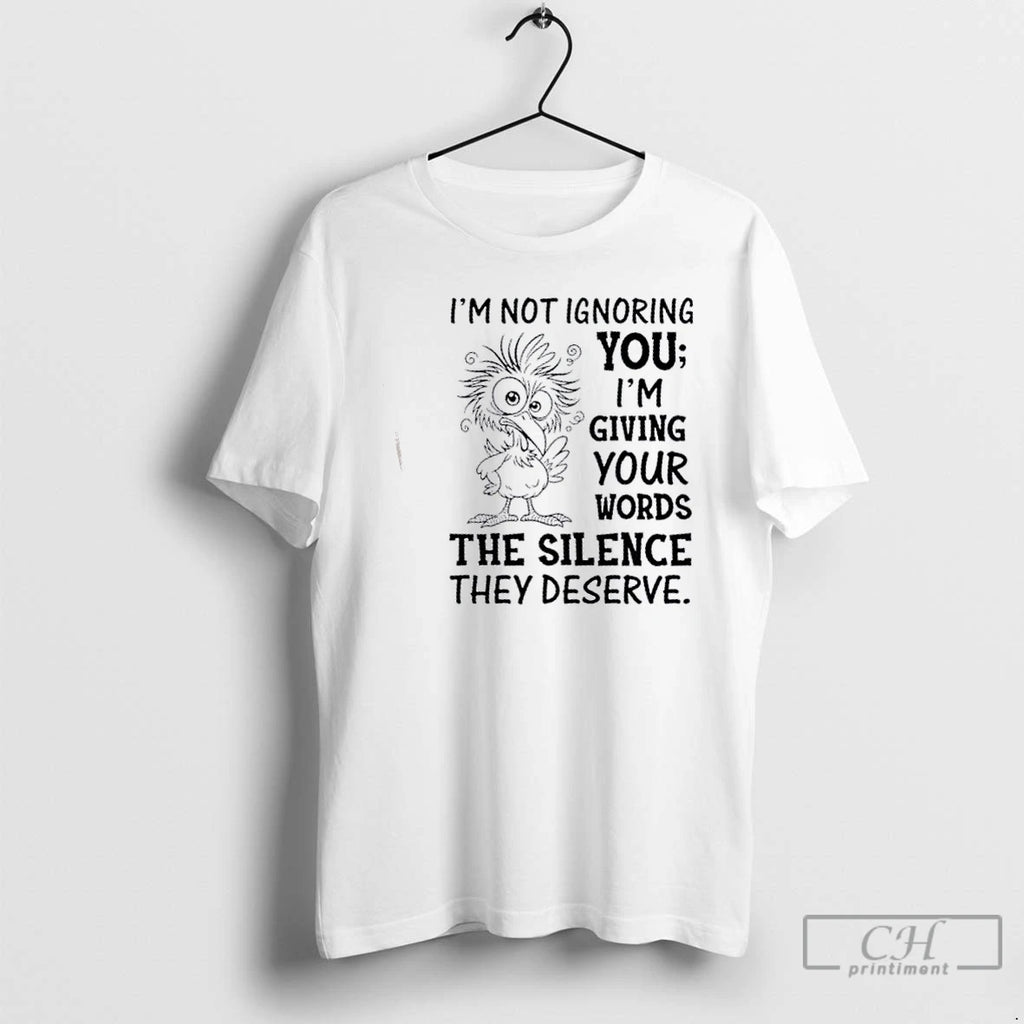 Classic Bird Im Not Ignoring You Im Giving Your Words The Silence They Deserve Shirt Hoodie Sweatshirt | PurePodTees.com