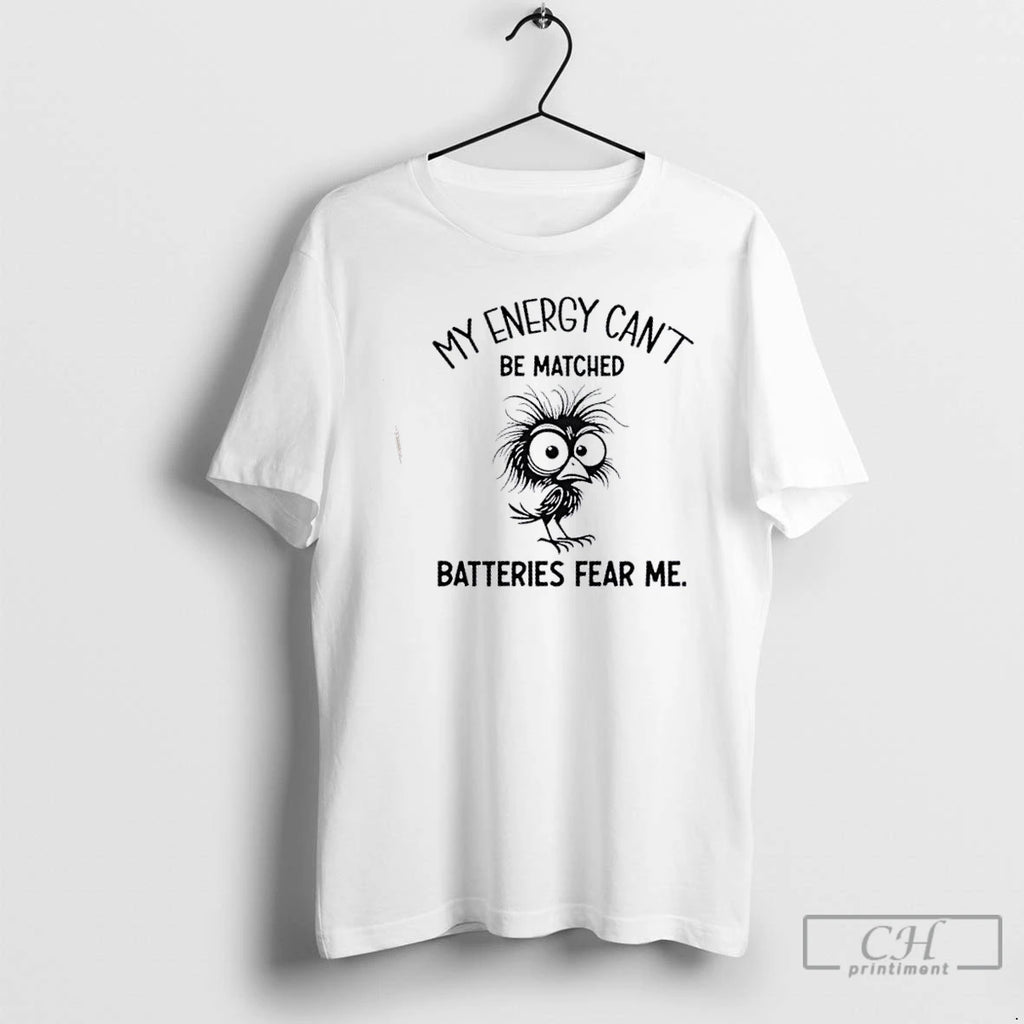 Classic Bird My Energy Cant Be Matched Batteries Fear Me T Shirts Hoodie Sweatshirt | PurePodTees.com
