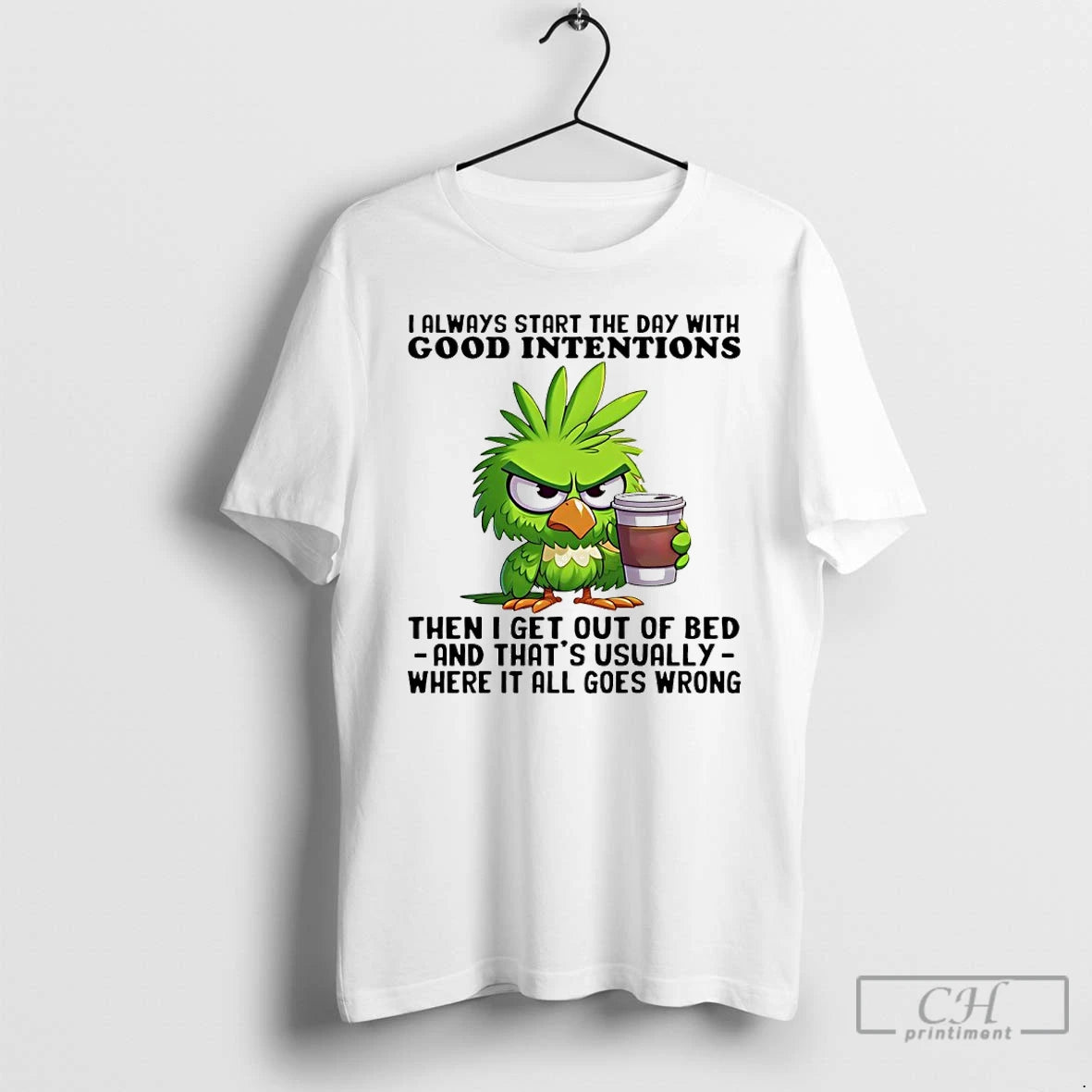 Classic Birds I Always Start The Day With Good Intentions Then I Get Out Of Shirt Hoodie Sweatshirt | PurePodTees.com