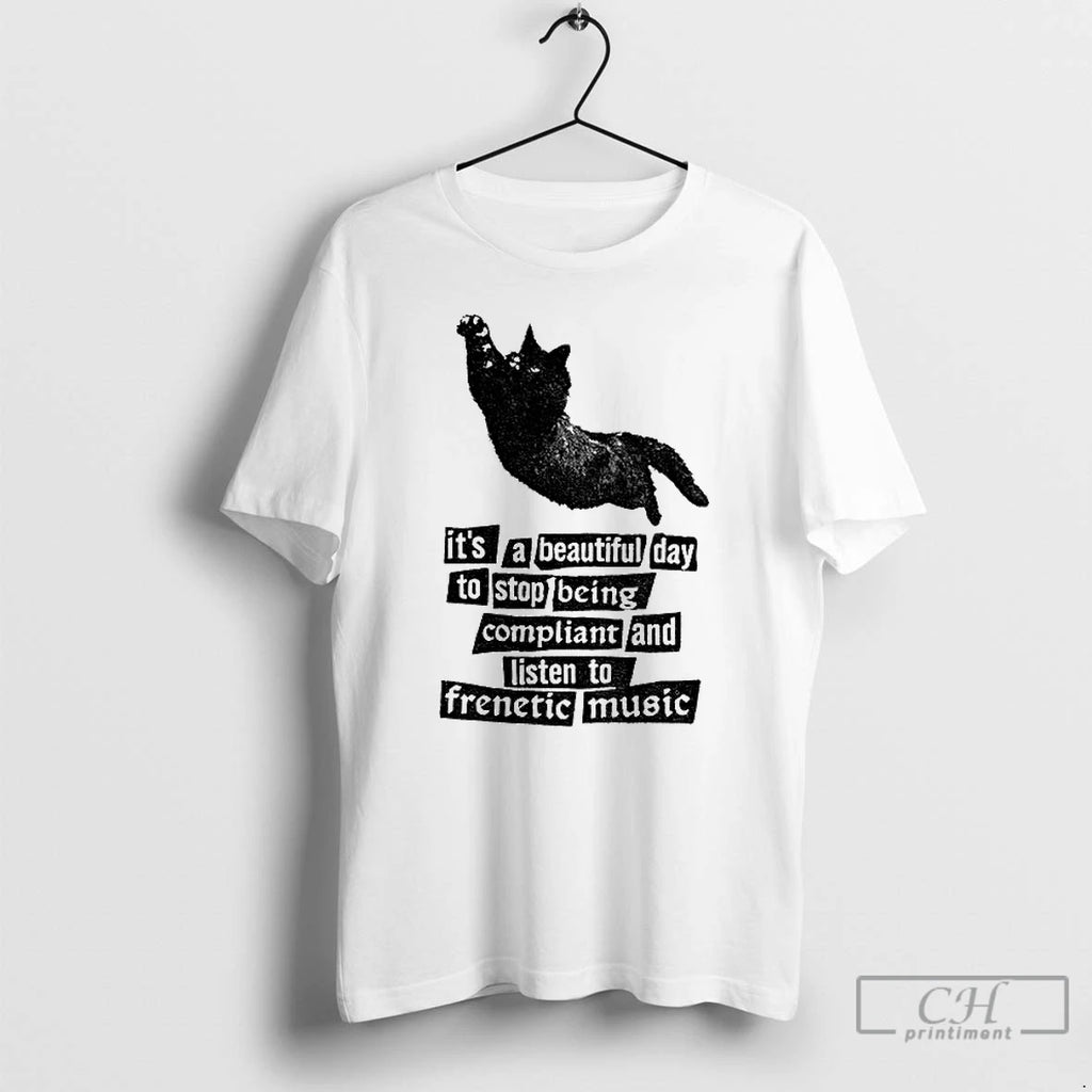 Classic Black Cat Its A Beautiful Day To Stop Being Compliant And Listen To Frenetic Shirt Hoodie Sweatshirt