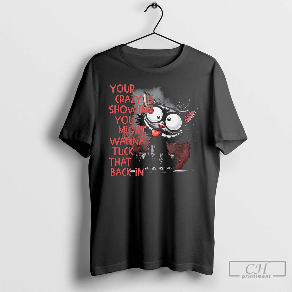 Classic Black Cat Your Crazy Is Showing You Might Wanna Tuck That Back In Shirt Hoodie Sweatshirt | PurePodTees.com