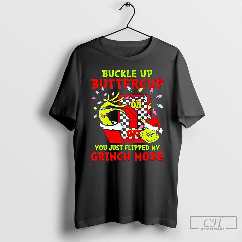 Classic Buckle Up Buttercup You Just Flipped My Grinch Mode Christmas T Shirts