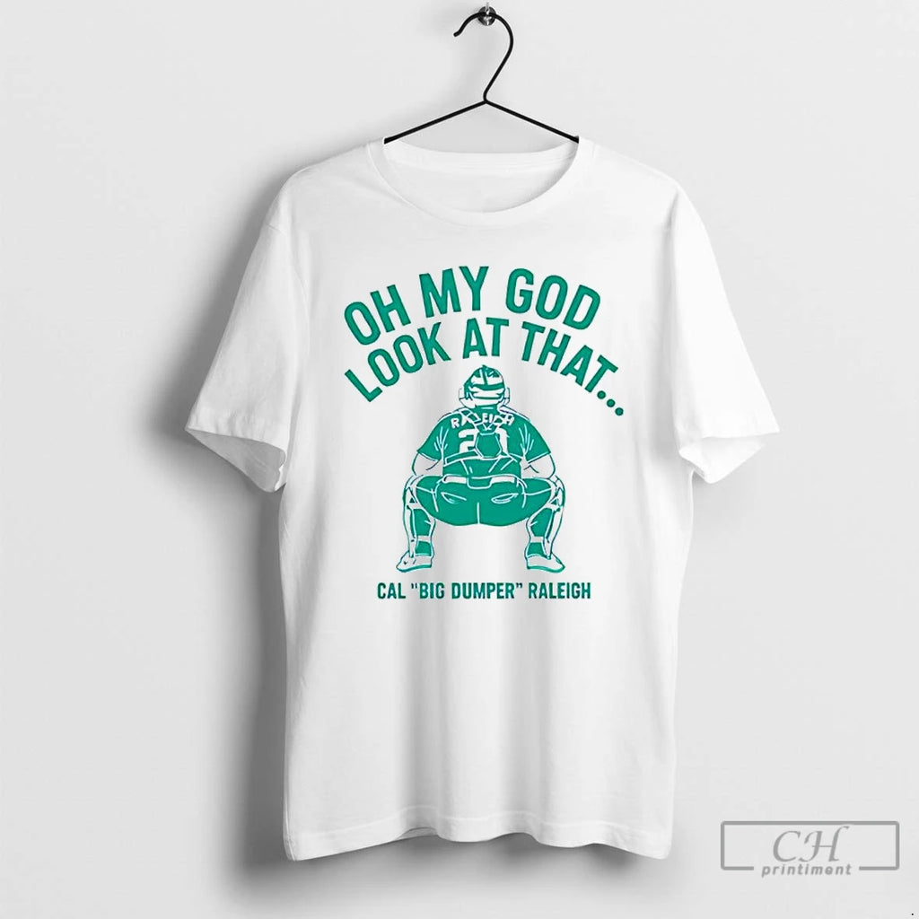 Classic Cal Raleigh Oh My God Look At That Big Dumper T Shirts