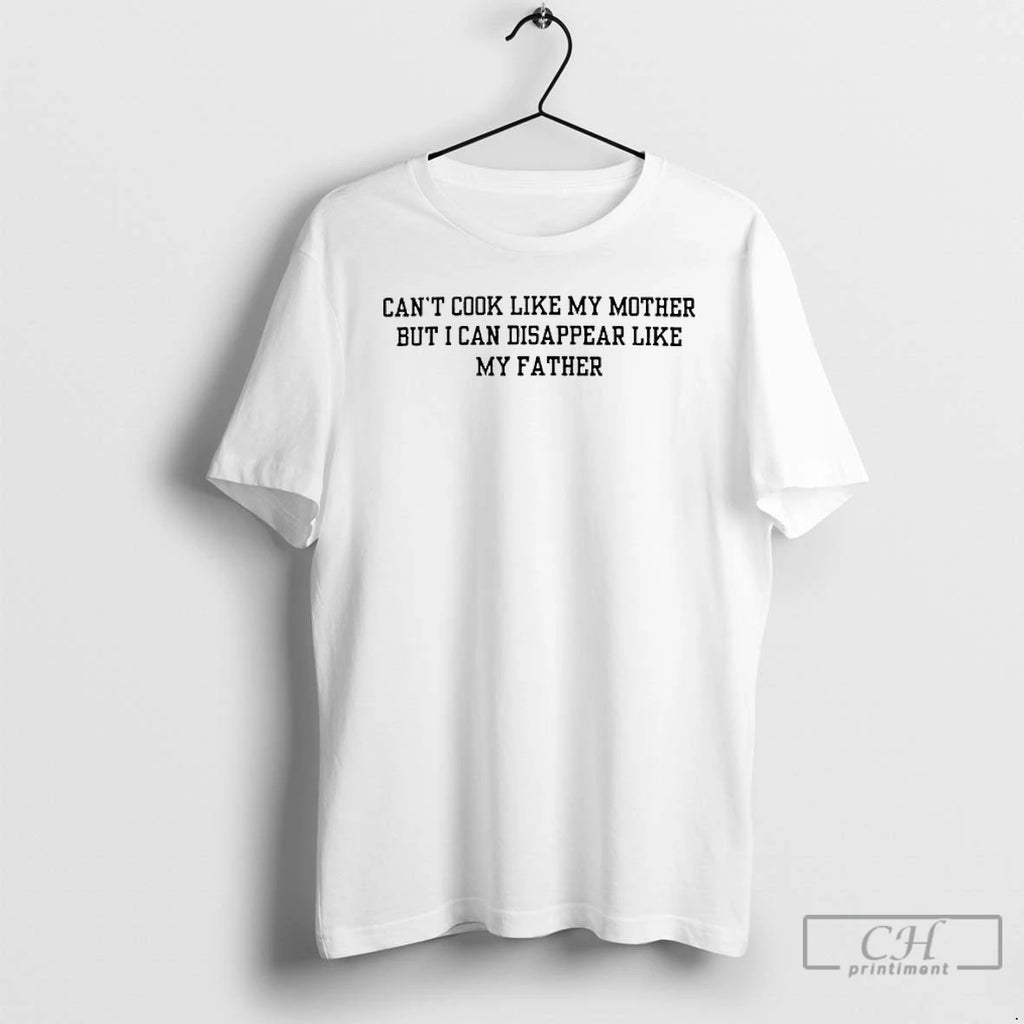 Classic Cant Cook Like My Mother But I Can Disappear Like My Father T Shirts