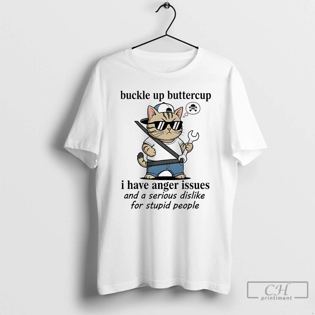 Classic Cat Buckle Up Buttercup I Have Anger Issues Serious Dislike For Stupid People Shirt Hoodie Sweatshirt