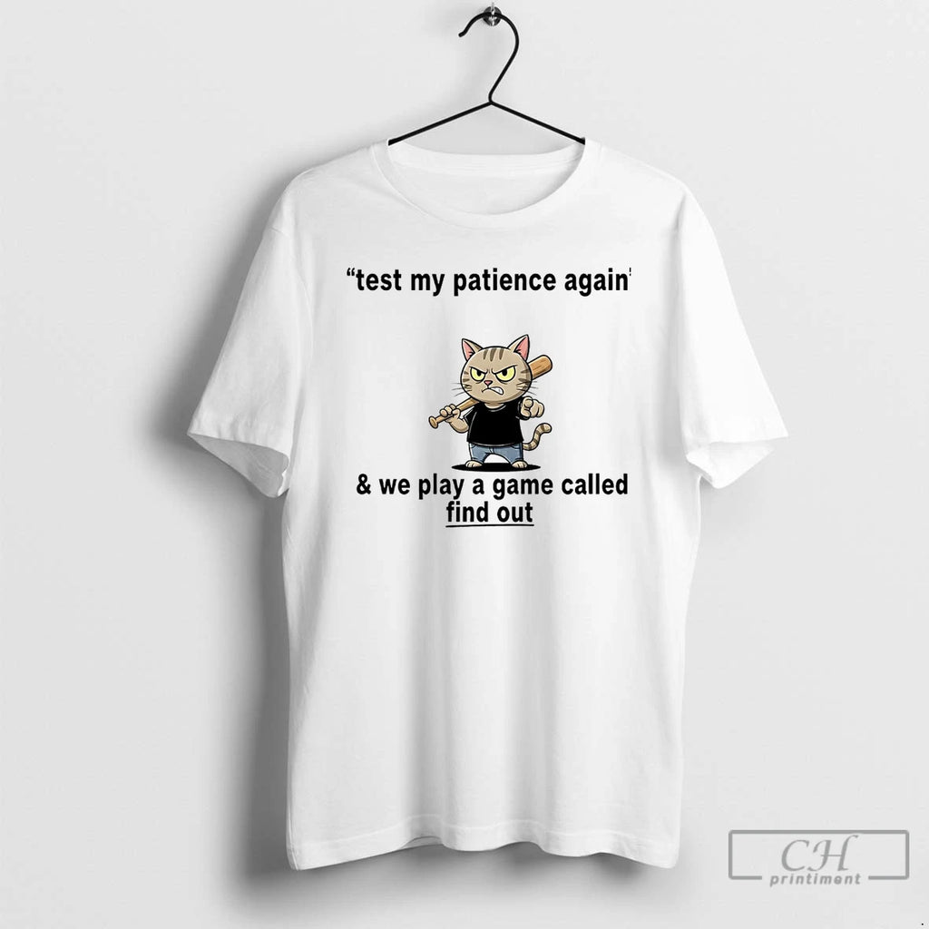 Classic Cat Test My Patience Again And We Play A Game Called Find Out Shirt Hoodie Sweatshirt | PurePodTees.com