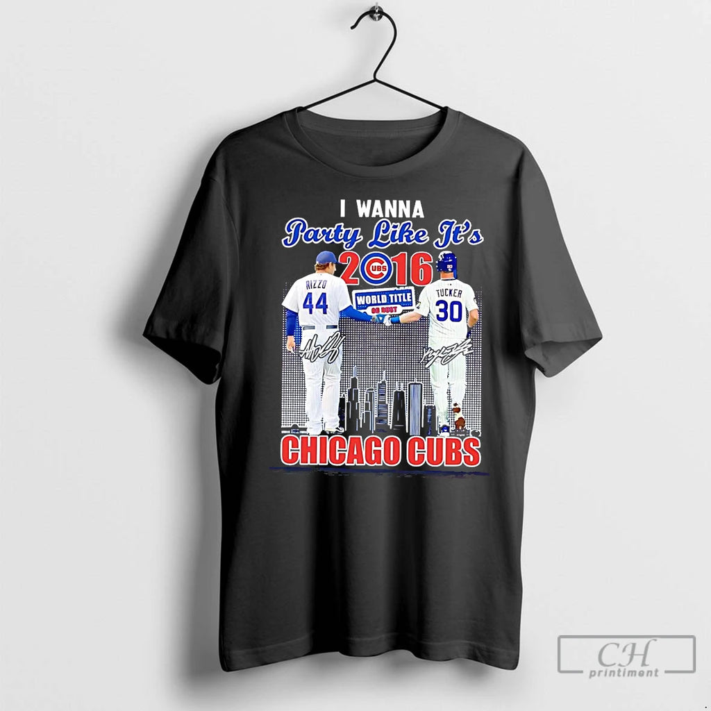 Classic Chicago Cubs Rizzo And Tucker I Wanna Party Like Its 2016 World Title