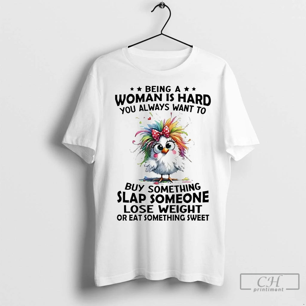 Classic Chicken Being A Woman Is Hard You Always Want To Buy Something