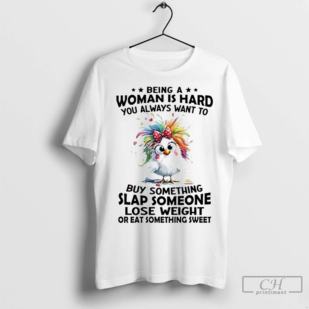Classic Chicken Being A Woman Is Hard You Always Want To Buy Something Slap Someone